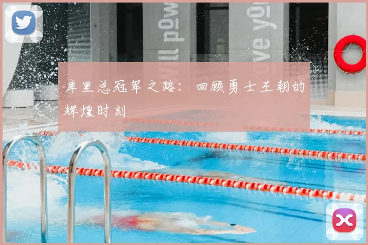 库里总冠军之路：回顾勇士王朝的辉煌时刻